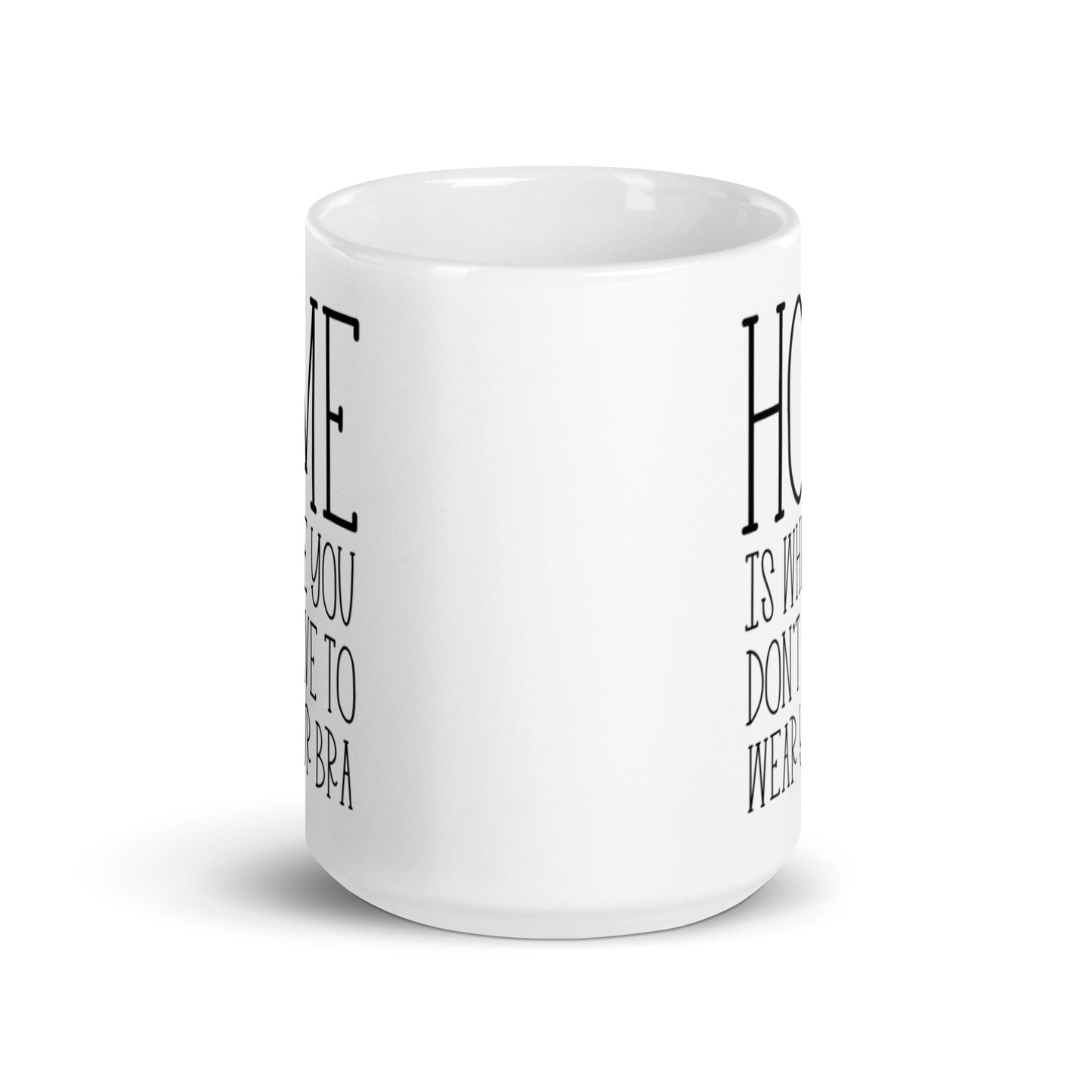 Home is Wear You Don't Have To Wear Your Bra White glossy mug