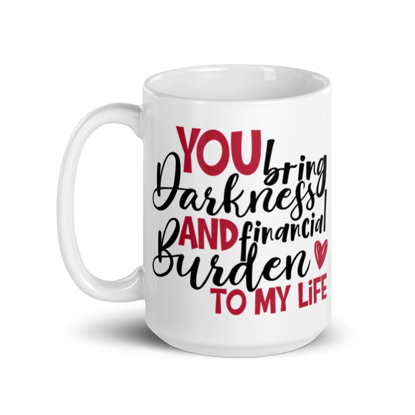 You Bring Darkness and Financial Burden White glossy mug
