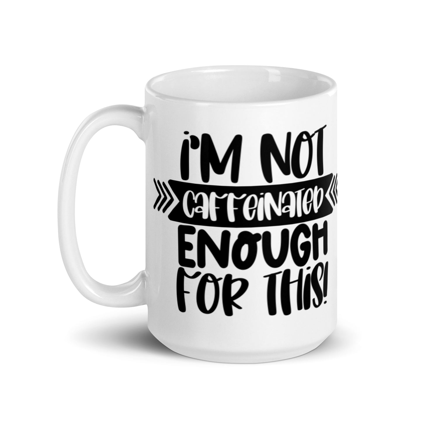 I'm Not Caffeinated Enough For This White glossy mug