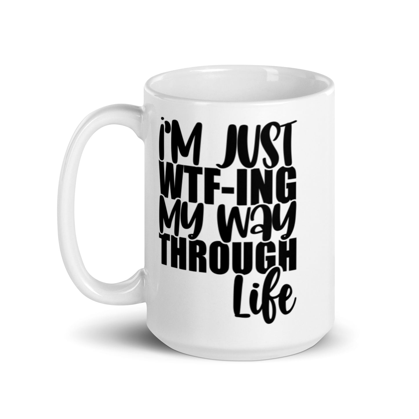 I'm Just WTFing My Way Through Life White glossy mug