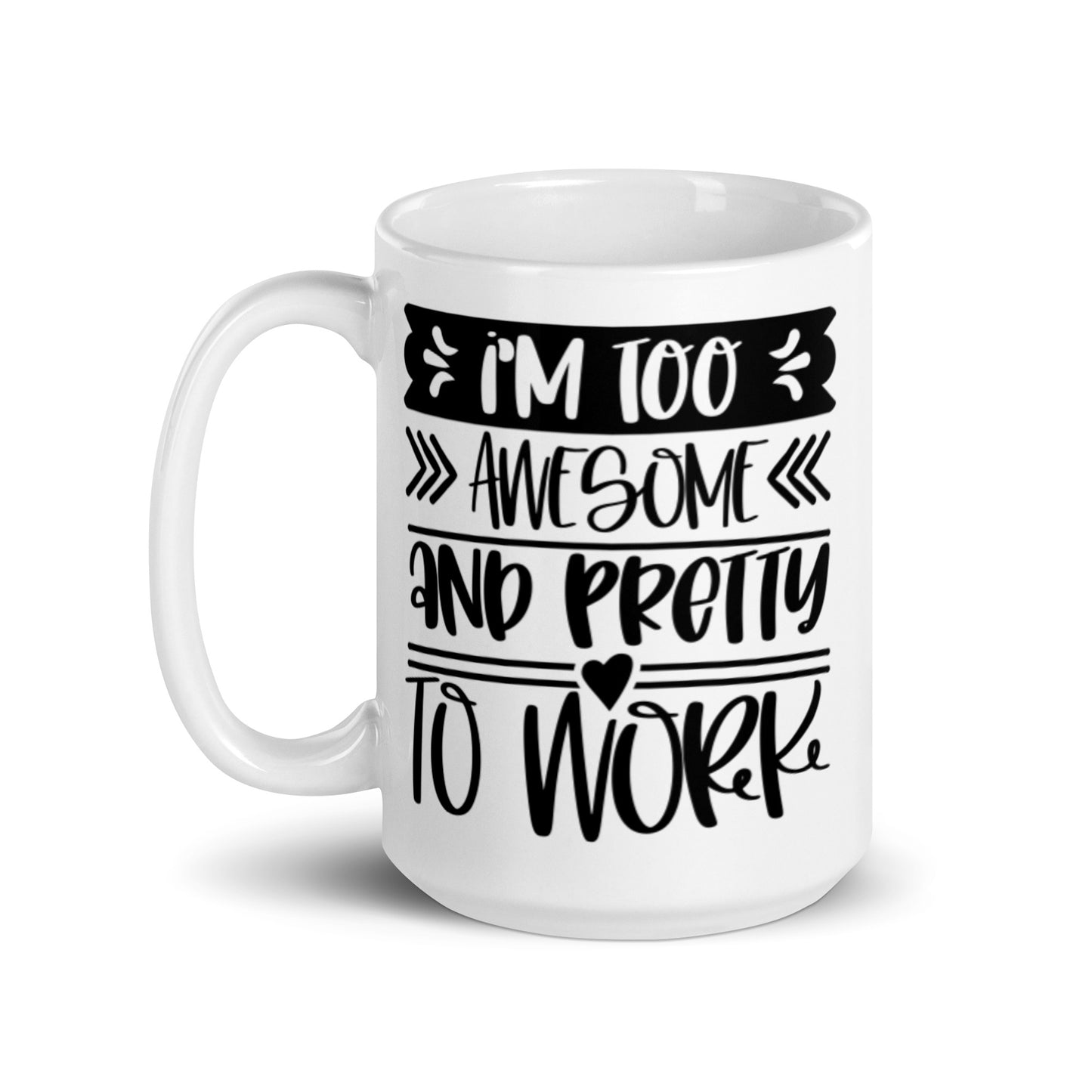 I'm Too Awesome & Pretty To Work White glossy mug