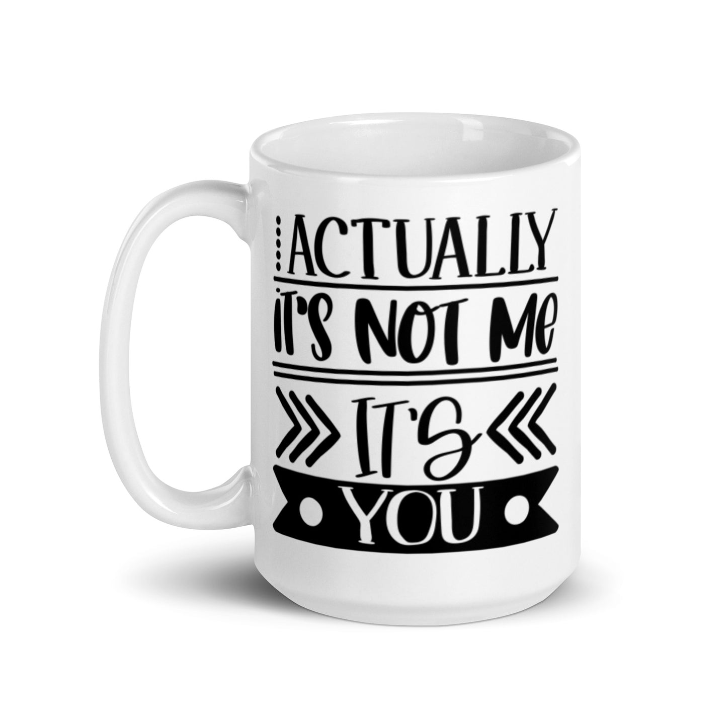 Actually It's Not Me It's You White glossy mug
