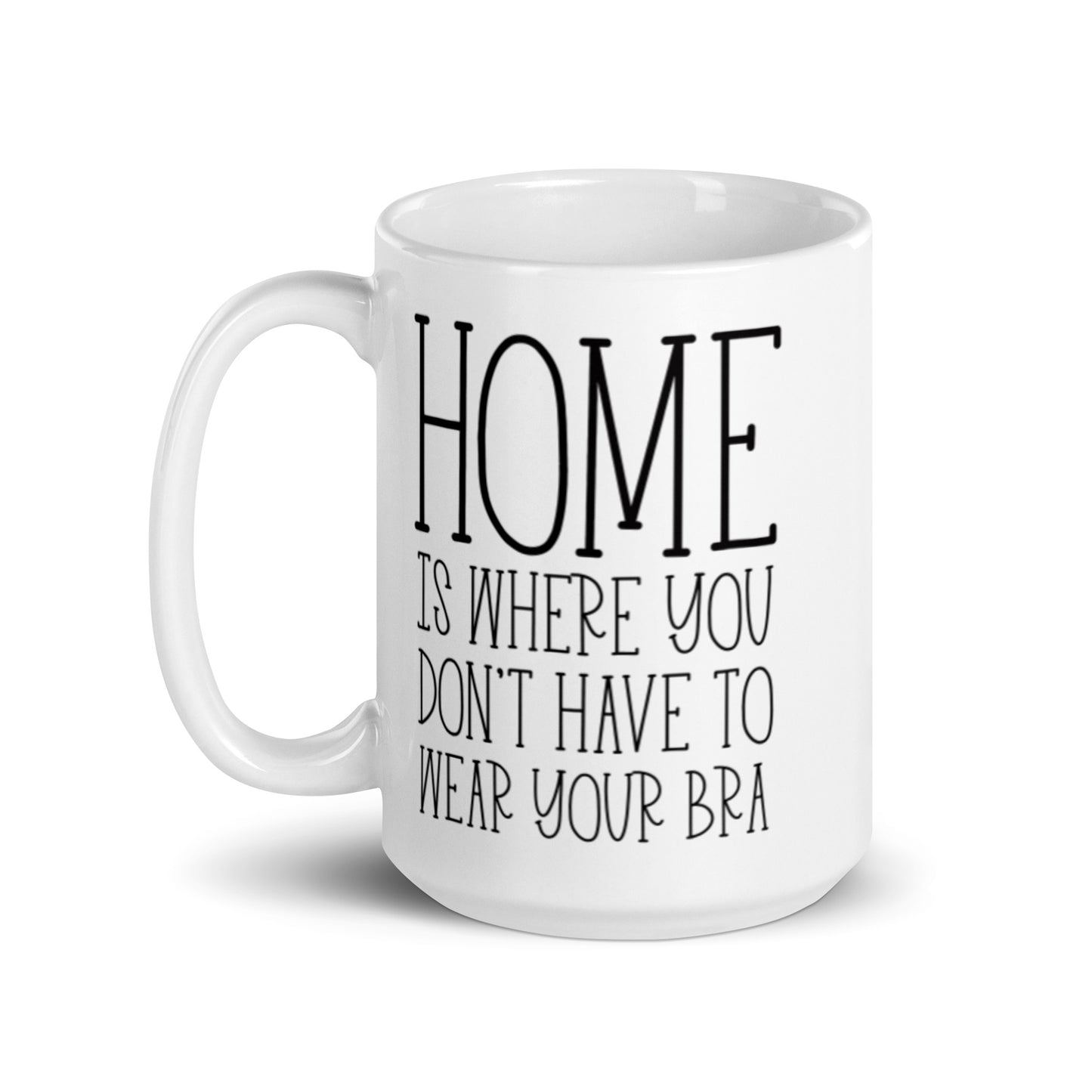 Home is Wear You Don't Have To Wear Your Bra White glossy mug