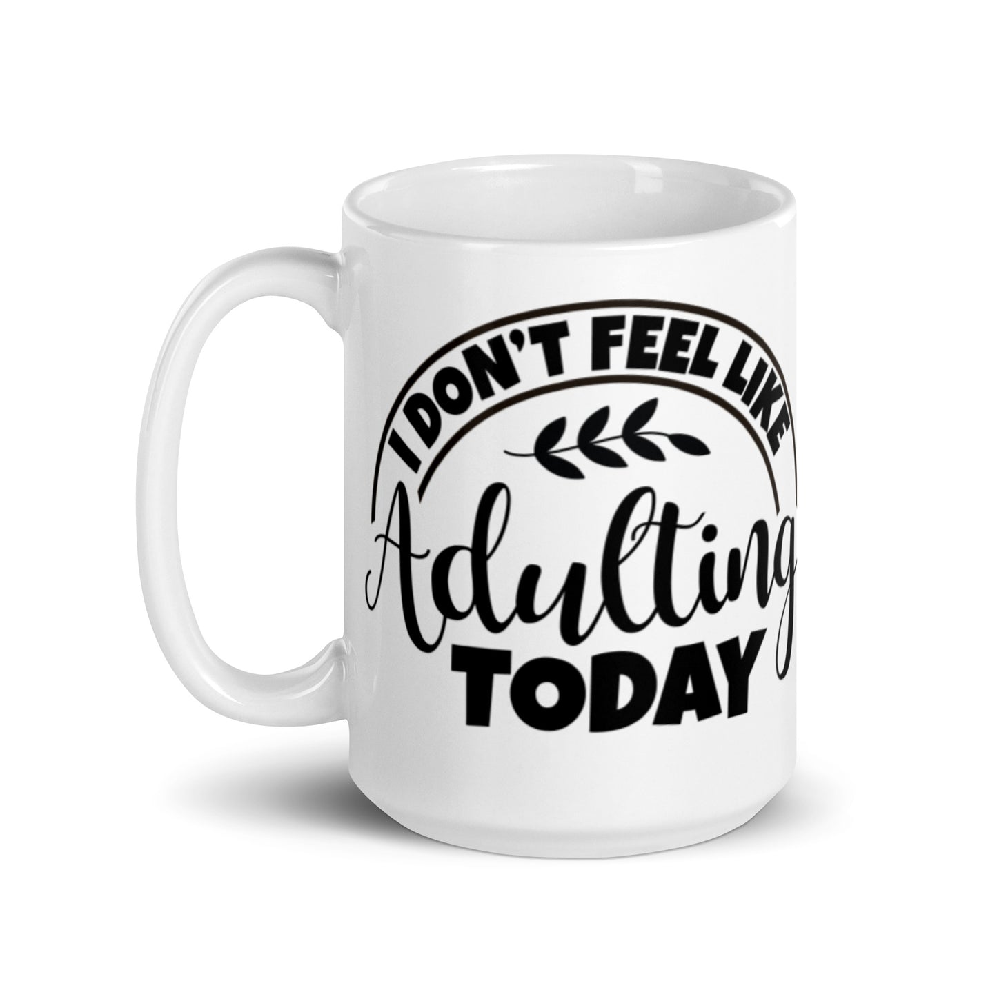 I Don't feel Like Adulting Today White glossy mug