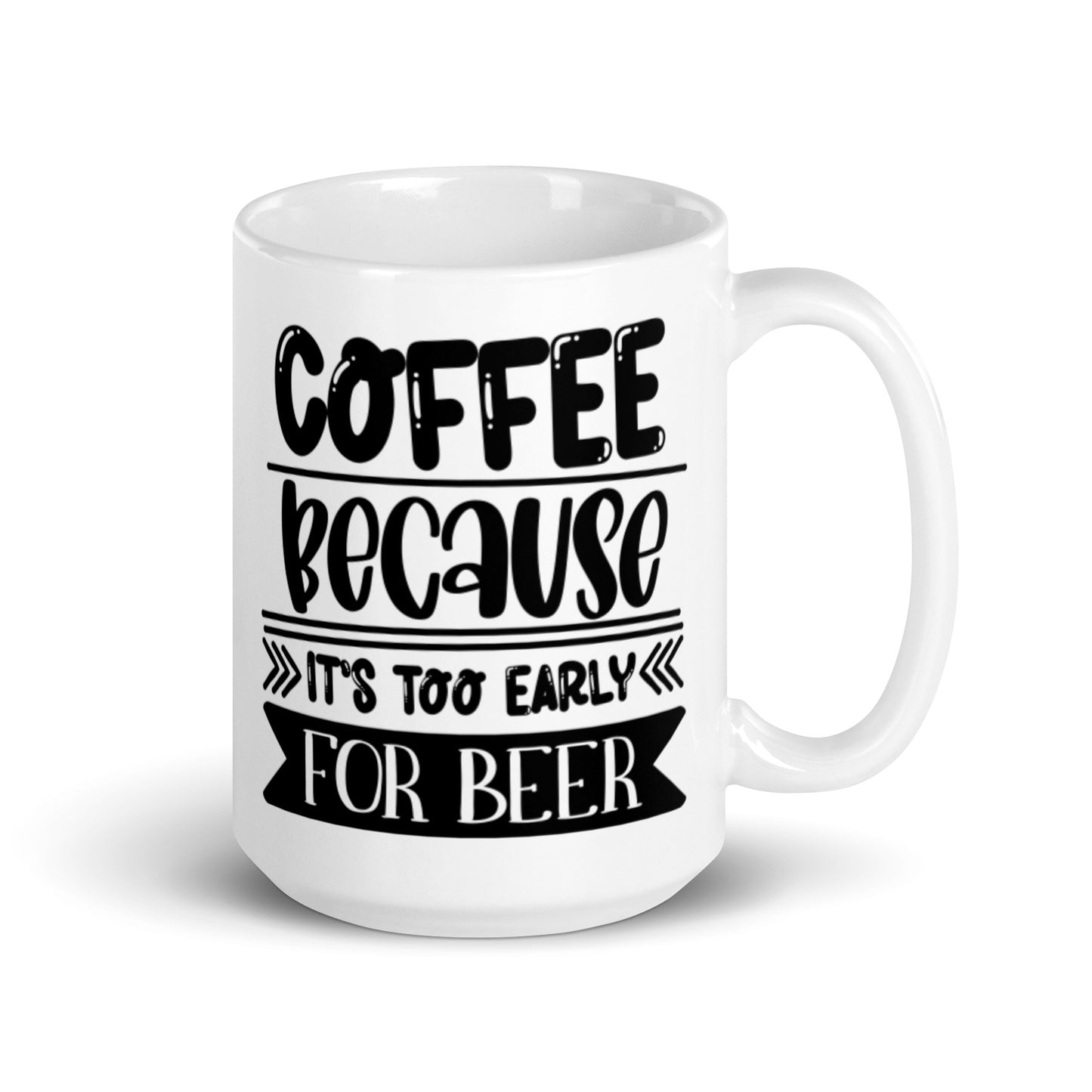 Coffee Because It's Too Early for Beer White glossy mug