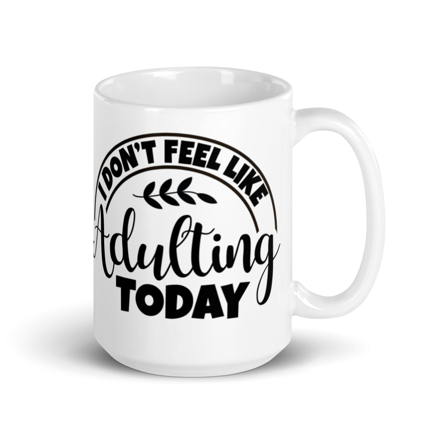 I Don't feel Like Adulting Today White glossy mug