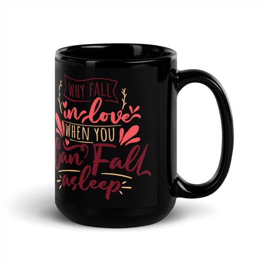 Why Fall In Love When You Can Fall Asleep Black Glossy Mug