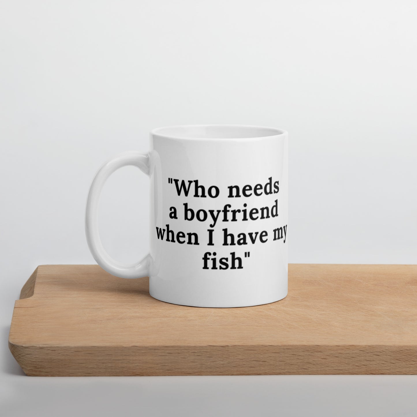 Who Needs A Boyfriend When I have My Fish White glossy mug Coffee Mug