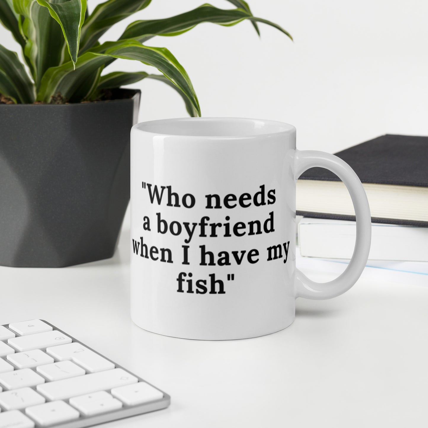 Who Needs A Boyfriend When I have My Fish White glossy mug Coffee Mug