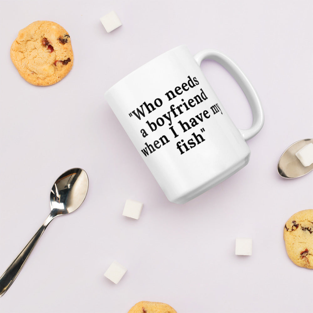 Who Needs A Boyfriend When I have My Fish White glossy mug Coffee Mug
