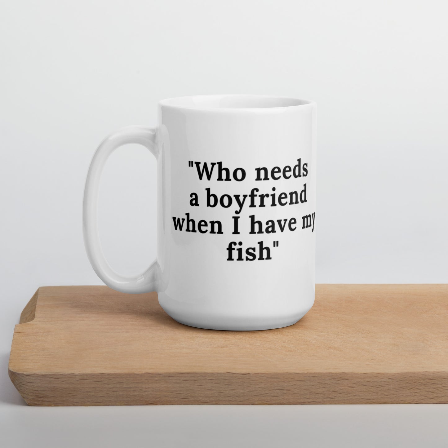 Who Needs A Boyfriend When I have My Fish White glossy mug Coffee Mug