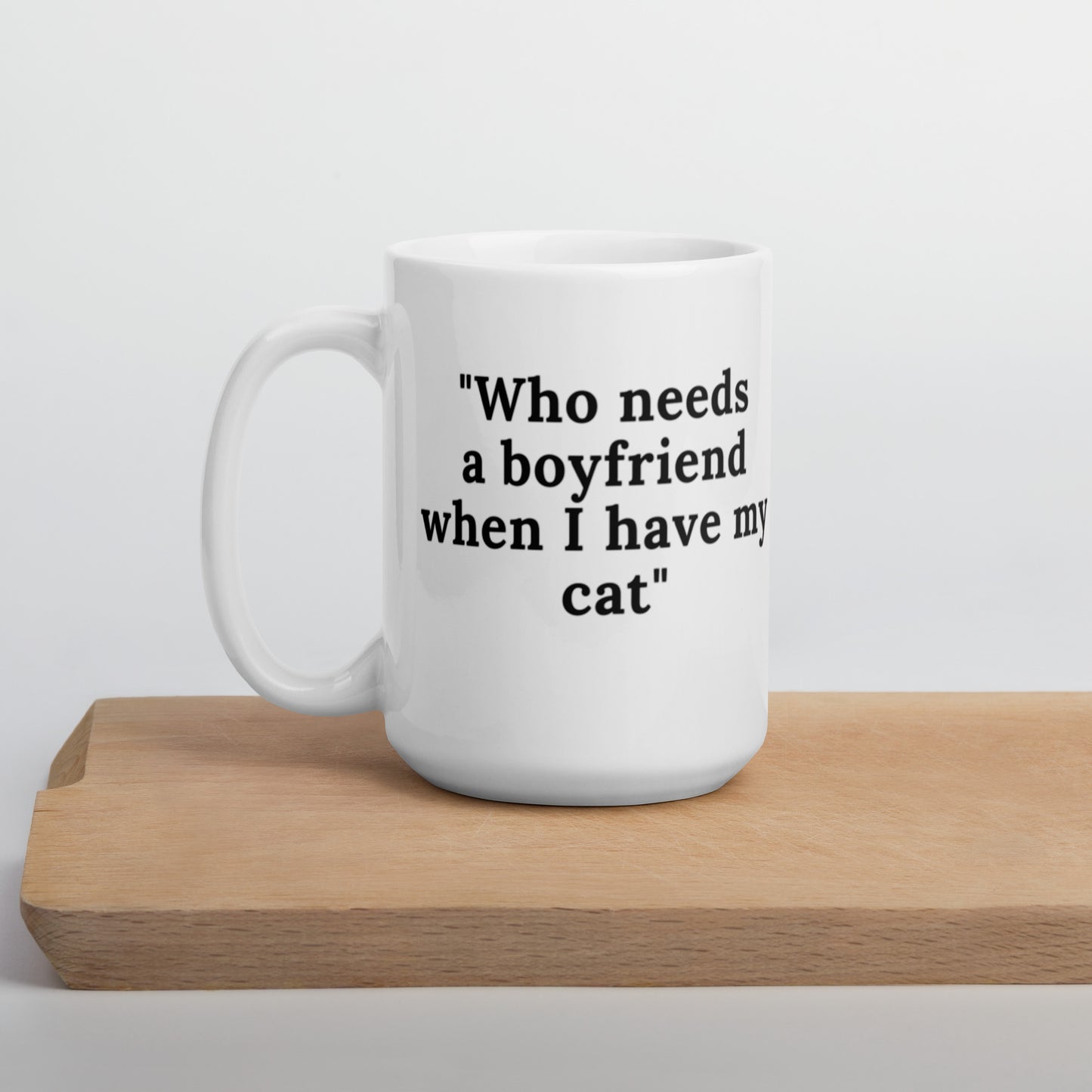 Who Needs A Boyfriend When I Have My Cat White glossy mug White glossy mug Coffee  Coffee Mug Coffee Mug
