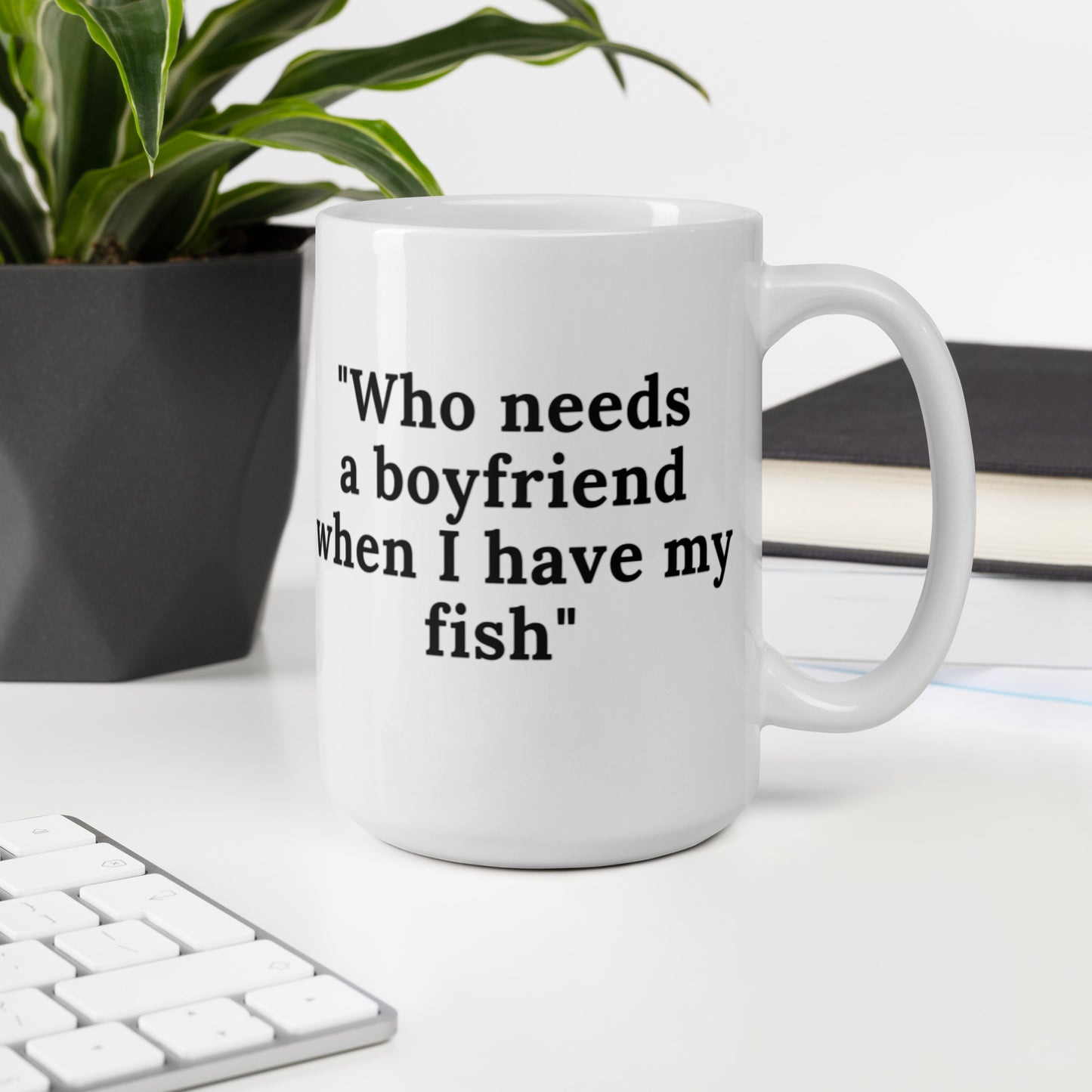 Who Needs A Boyfriend When I have My Fish White glossy mug Coffee Mug