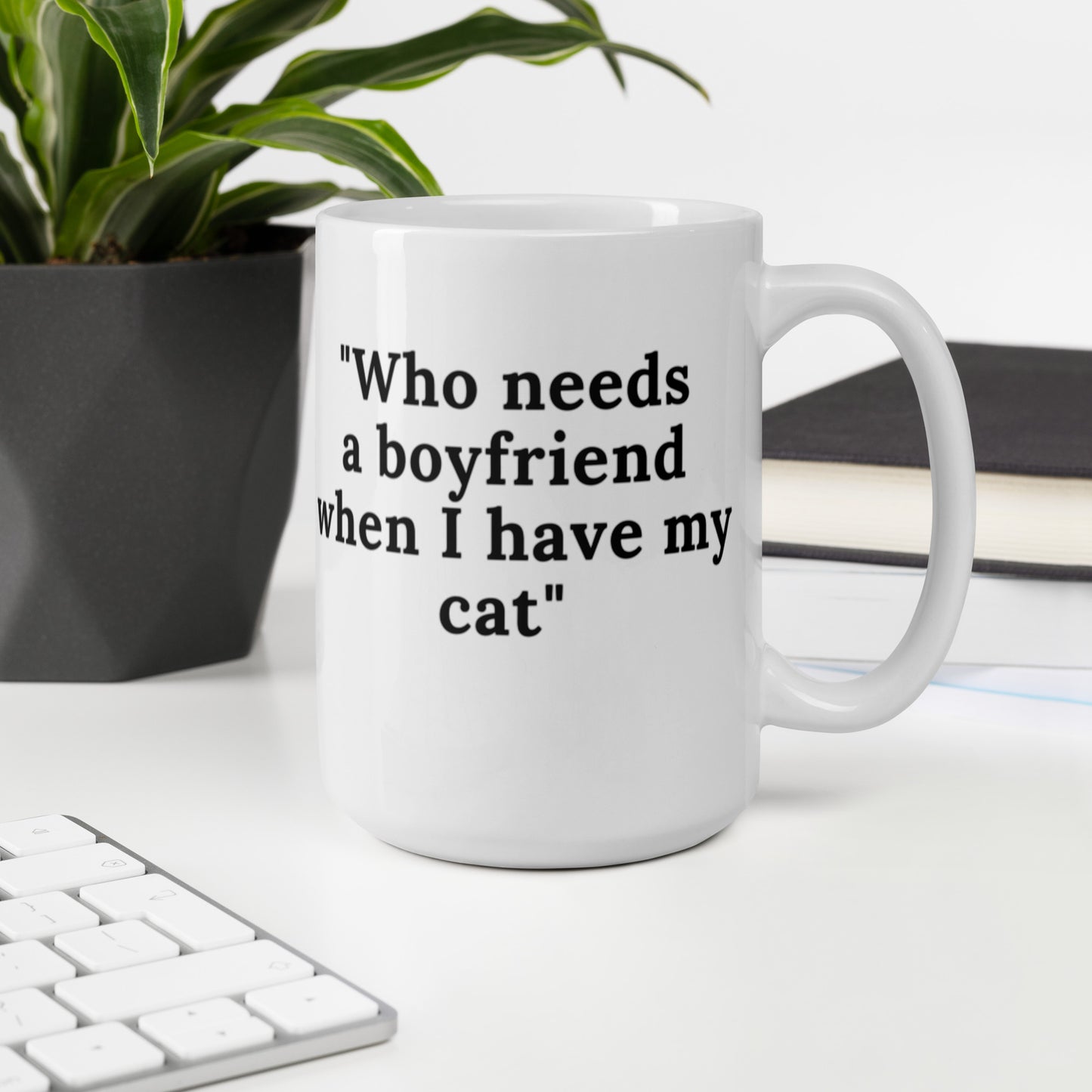 Who Needs A Boyfriend When I Have My Cat White glossy mug White glossy mug Coffee  Coffee Mug Coffee Mug