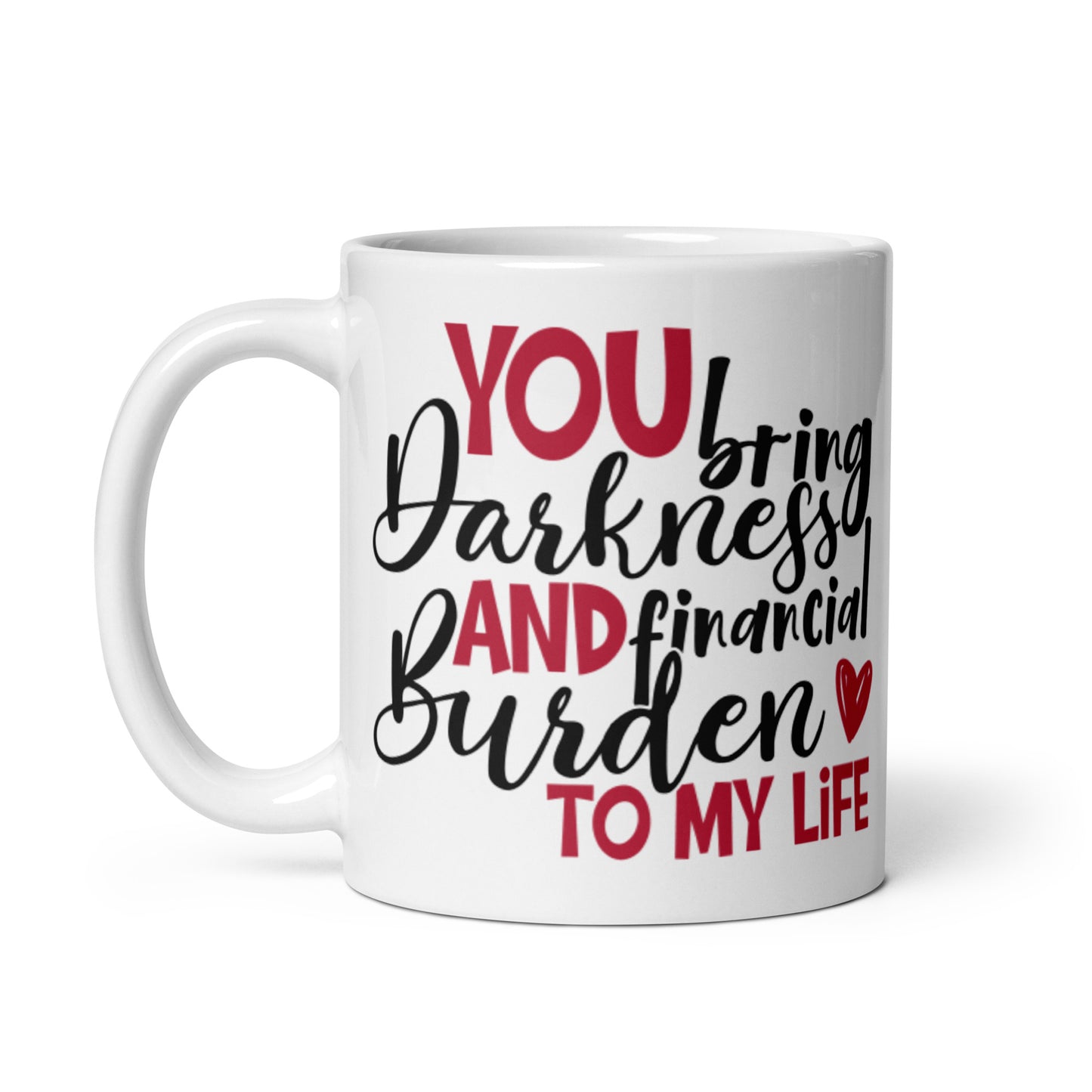 You Bring Darkness and Financial Burden White glossy mug