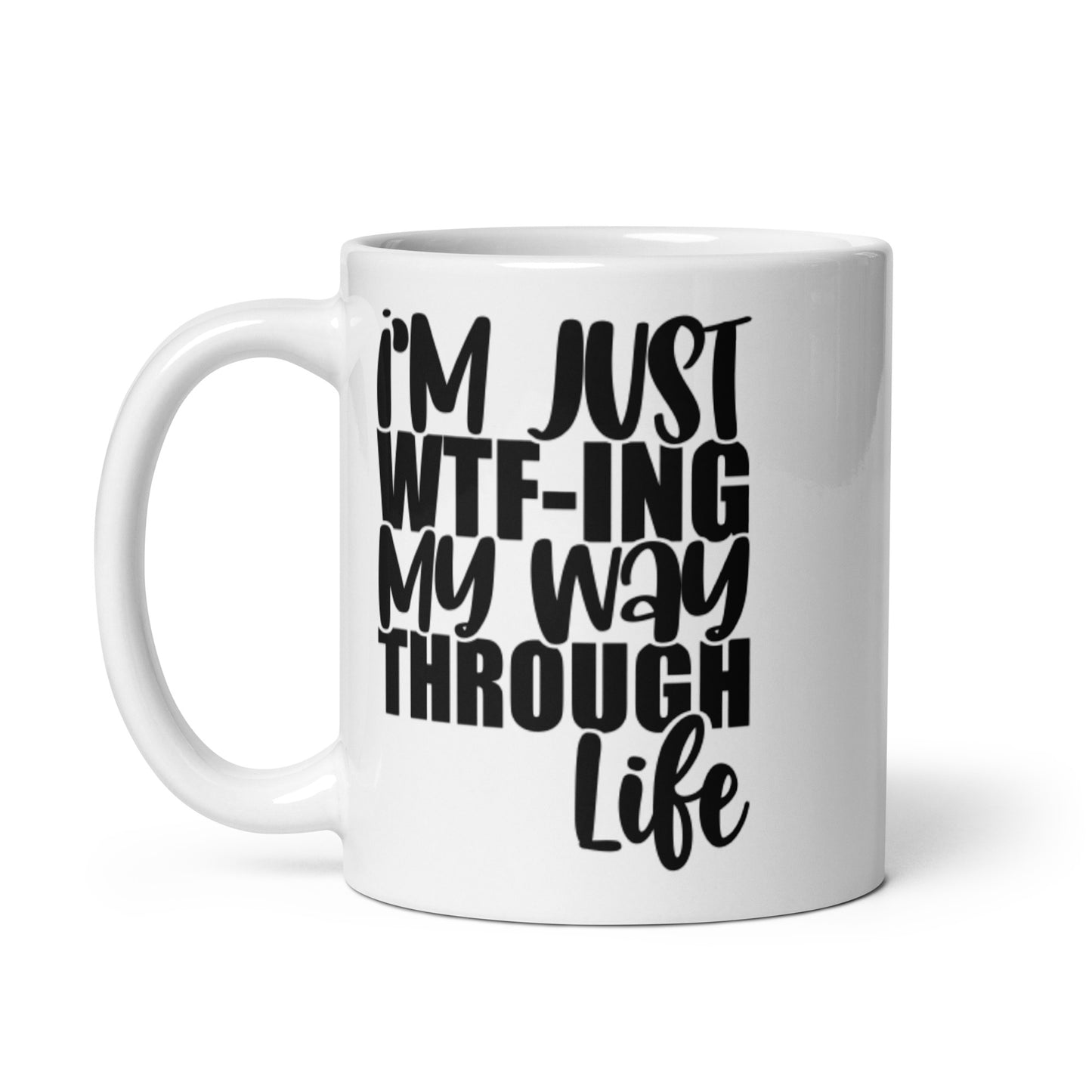 I'm Just WTFing My Way Through Life White glossy mug