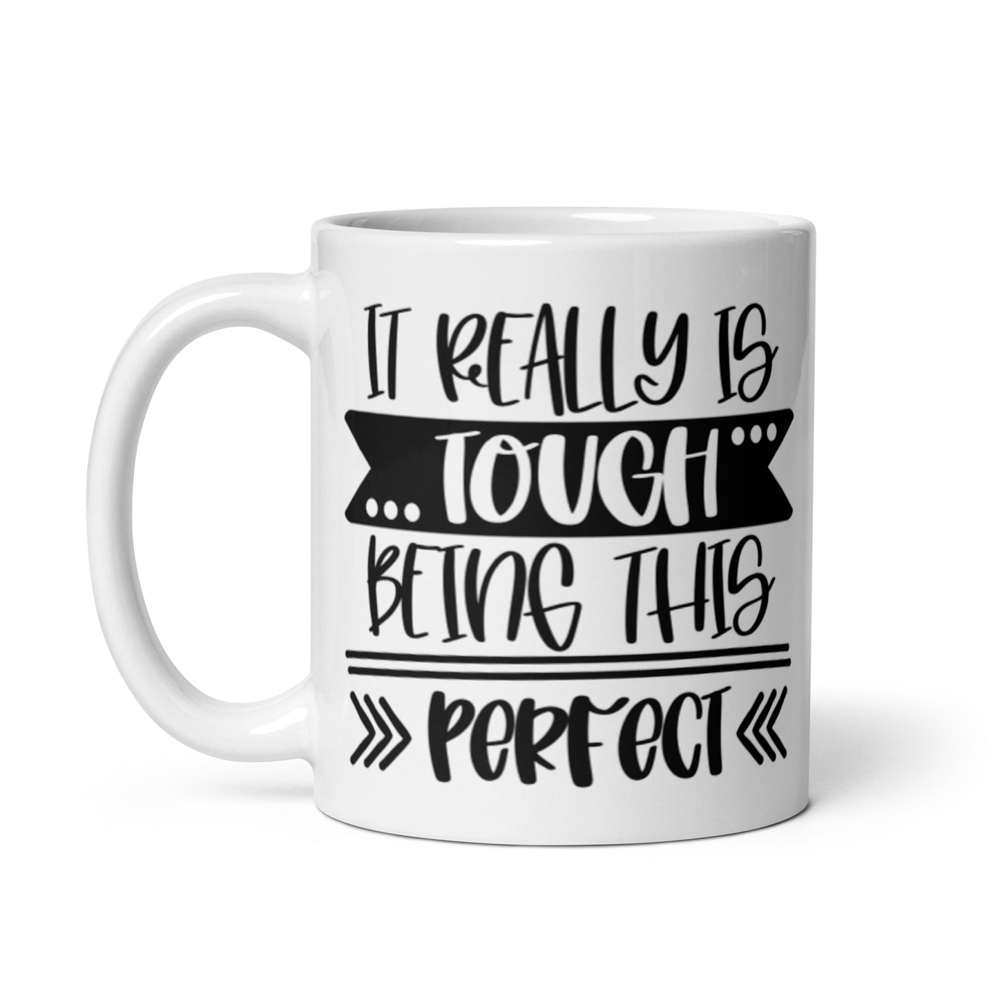 It Really Is Tough Being This Perfect White glossy mug