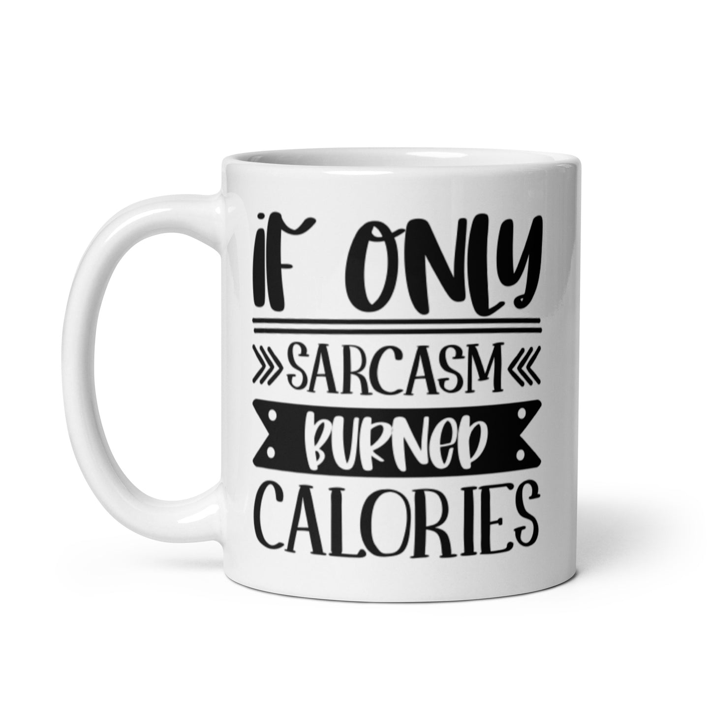 If Only Sarcasm Burned Calories White glossy mug