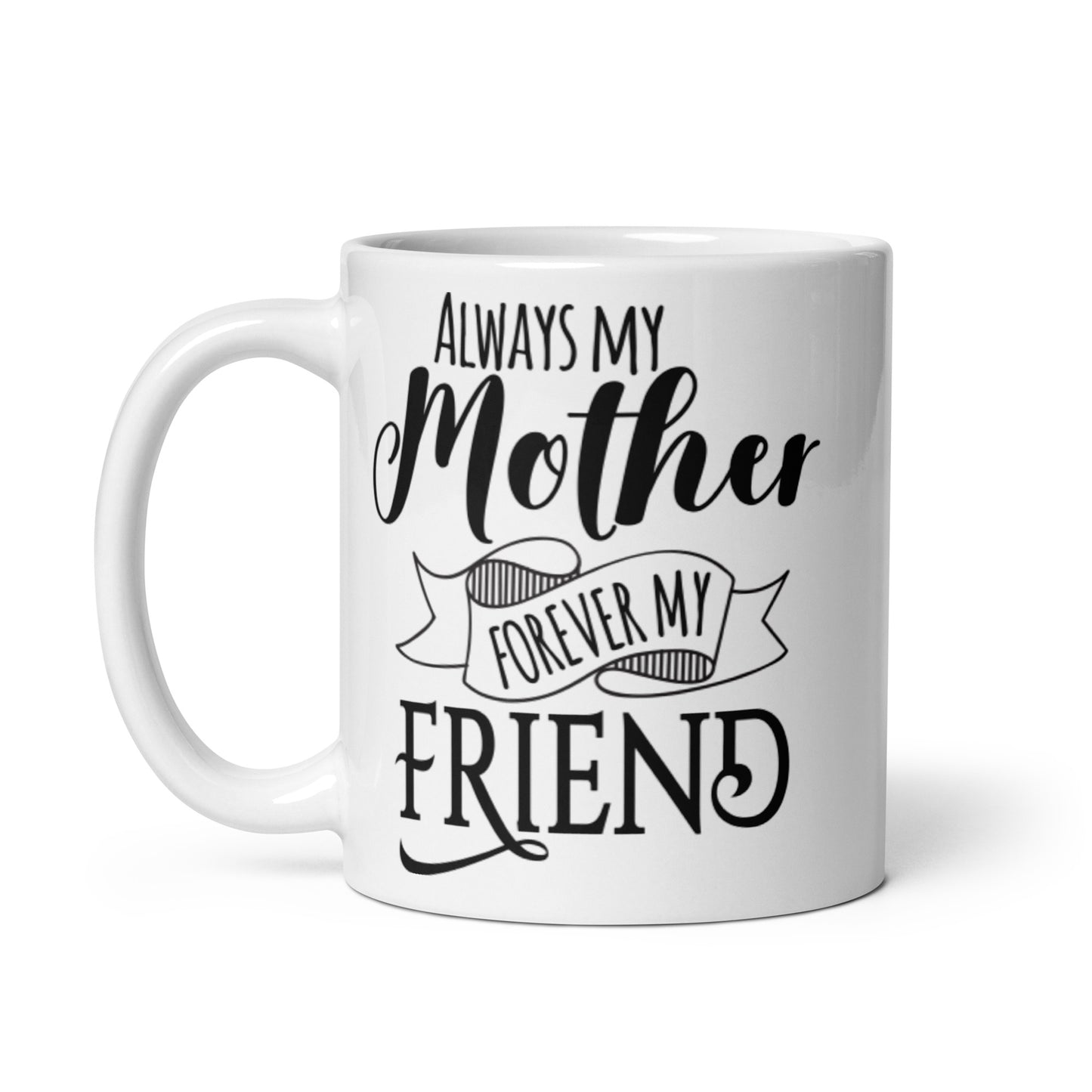 Always My Mother FOrever My Friend White glossy mug
