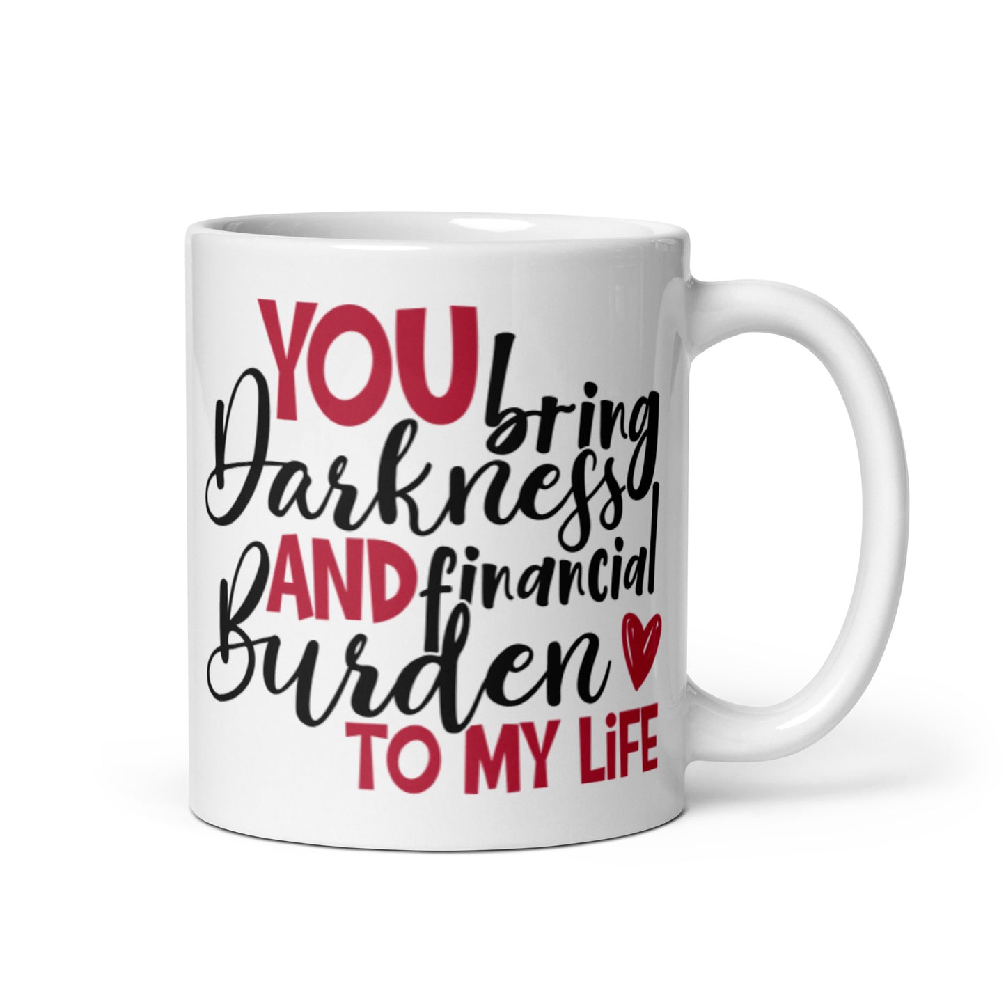 You Bring Darkness and Financial Burden White glossy mug