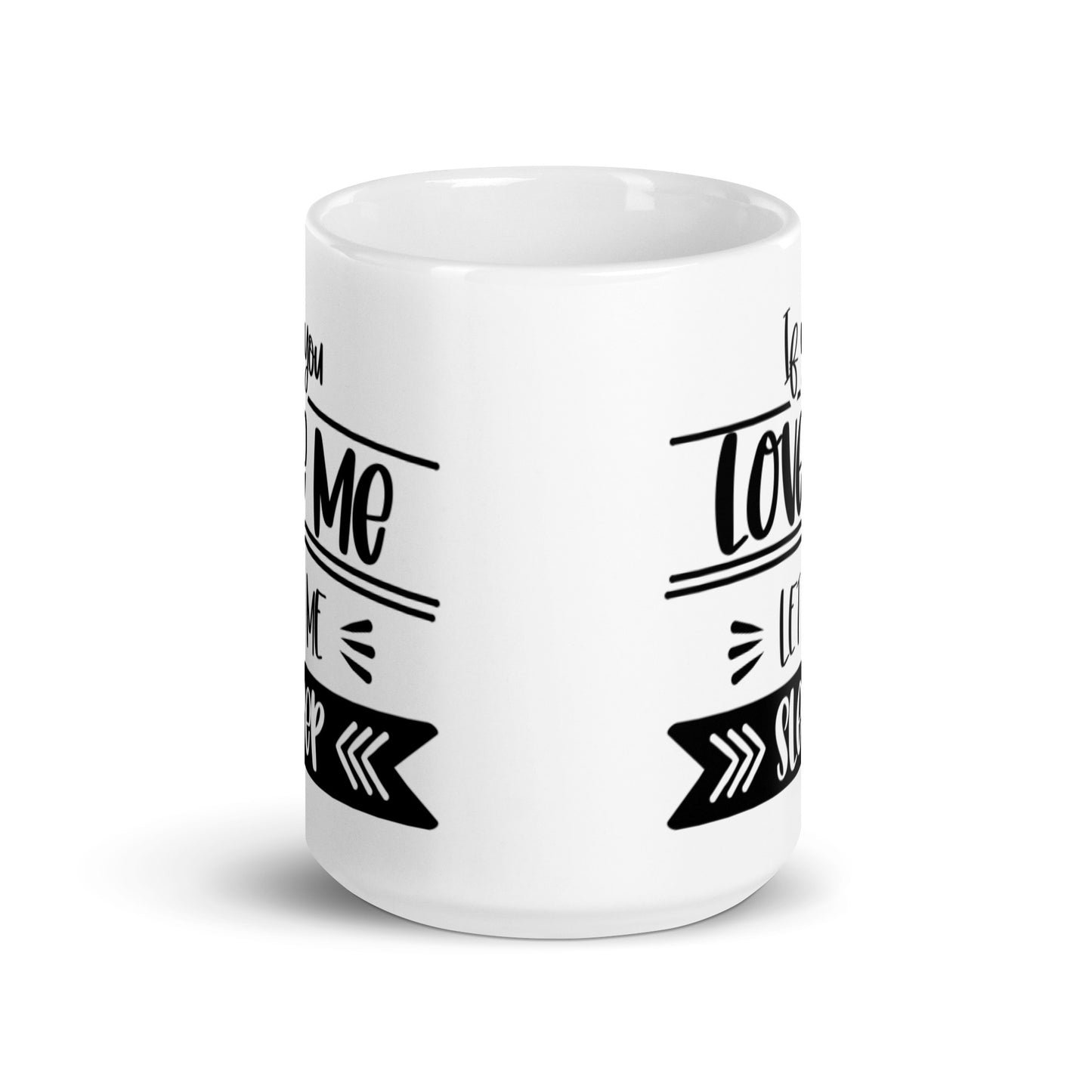 If You Love Me Let Me Sleep White glossy mug