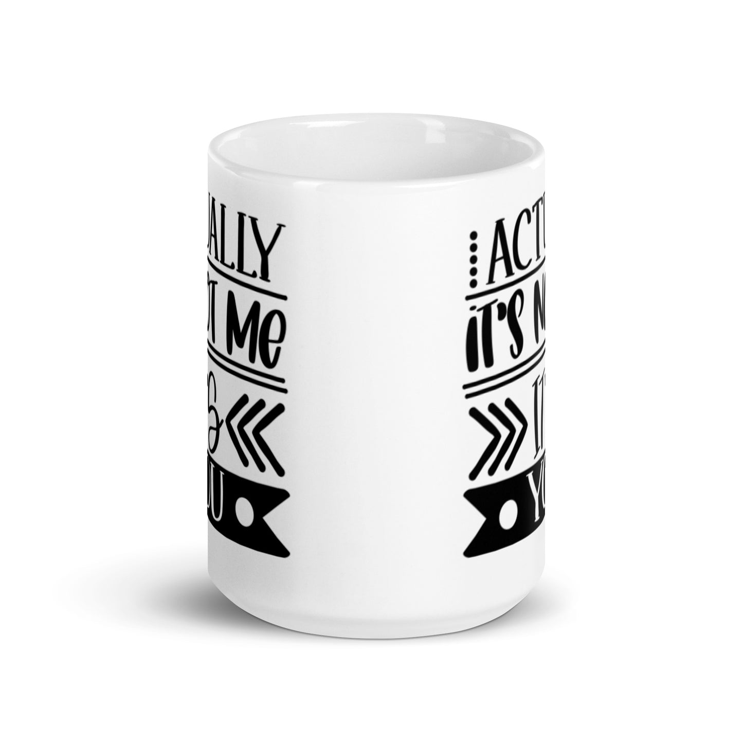 Actually It's Not Me It's You White glossy mug