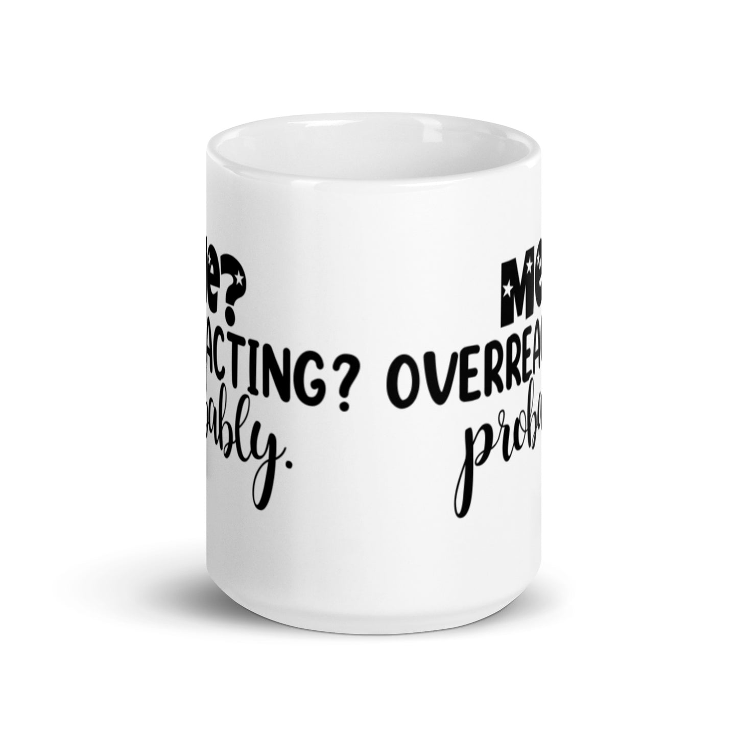 Me Overreacting? Probably White glossy mug