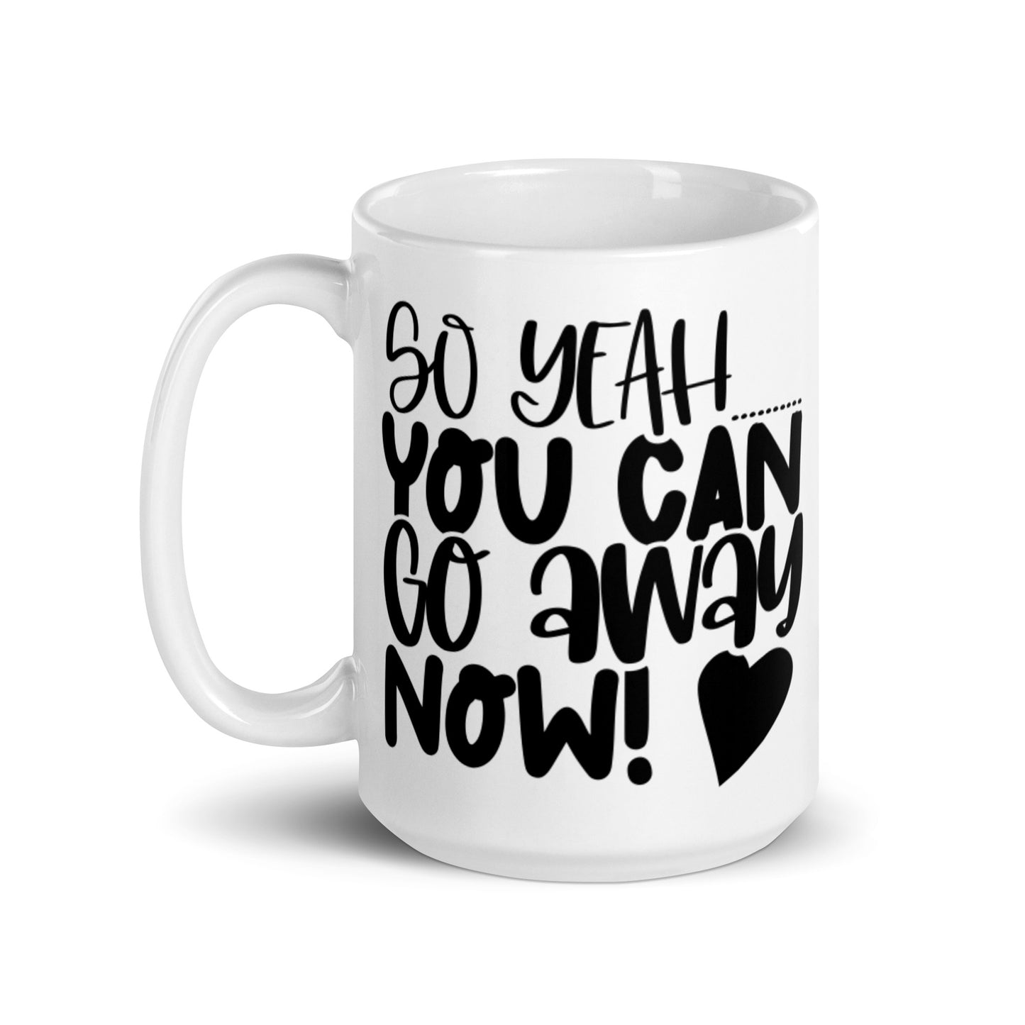 So Yeah You Can Go Away Now White glossy mug