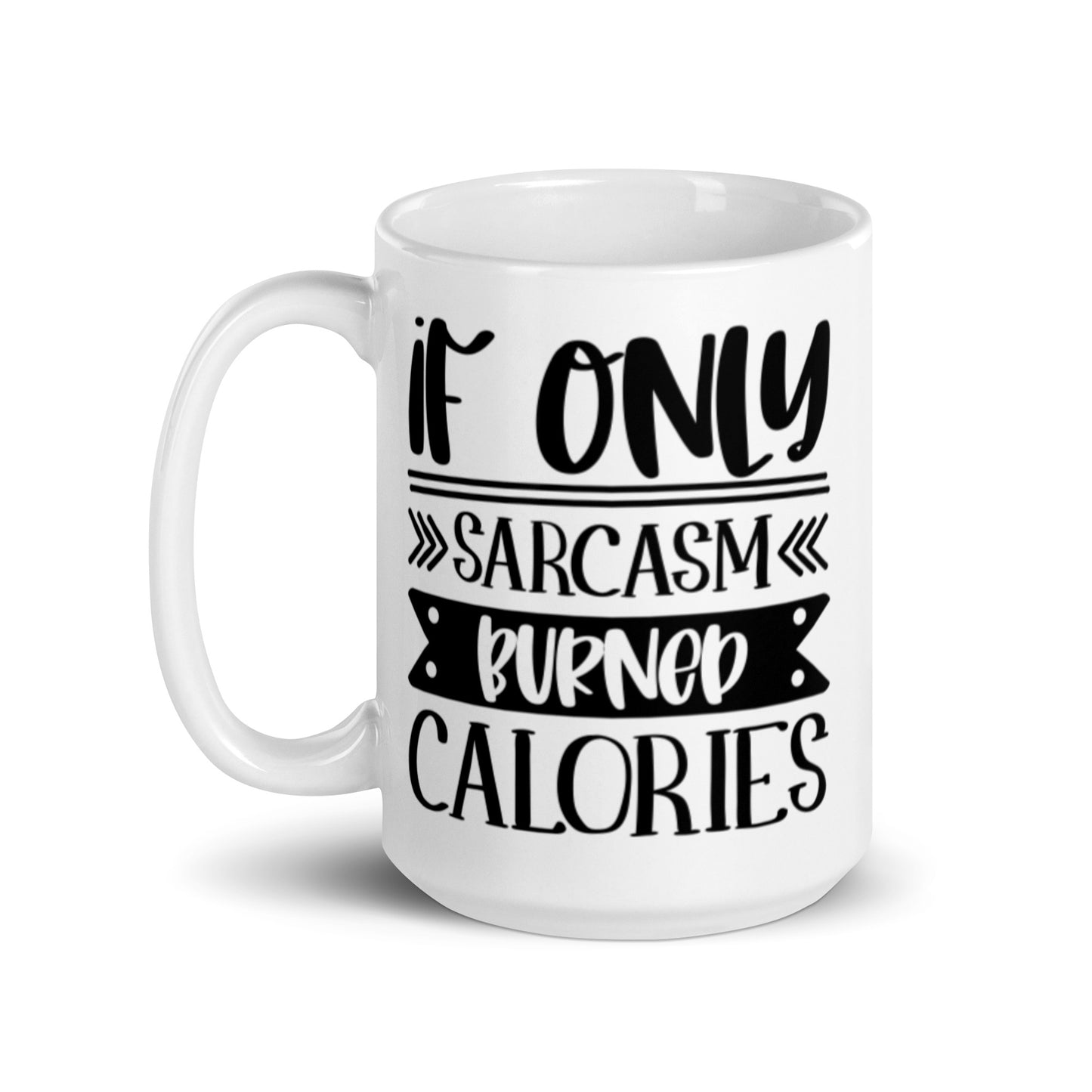 If Only Sarcasm Burned Calories White glossy mug