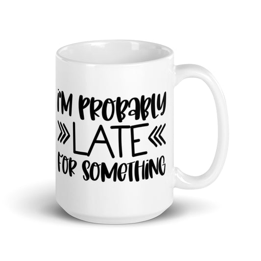 I'm Probably Late White glossy mug