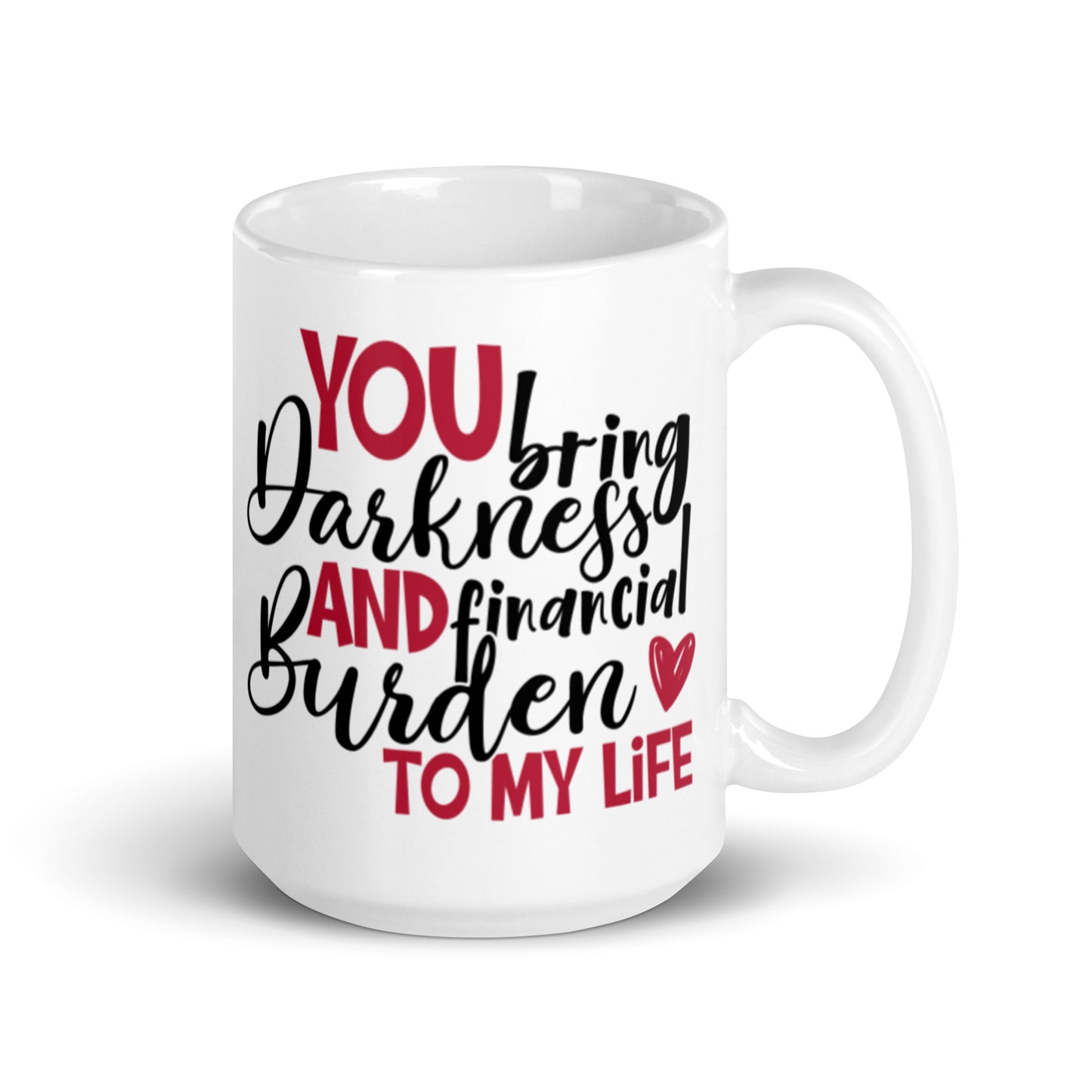 You Bring Darkness and Financial Burden White glossy mug