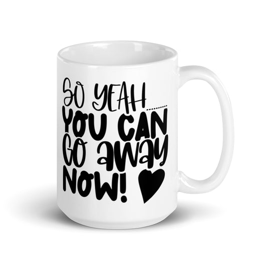 So Yeah You Can Go Away Now White glossy mug