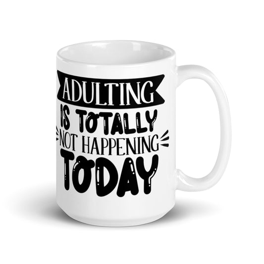 Adulting Is Totally Not Happening Today White glossy mug