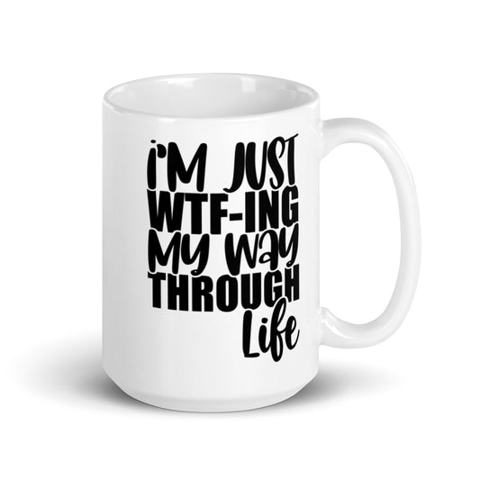 I'm Just WTFing My Way Through Life White glossy mug