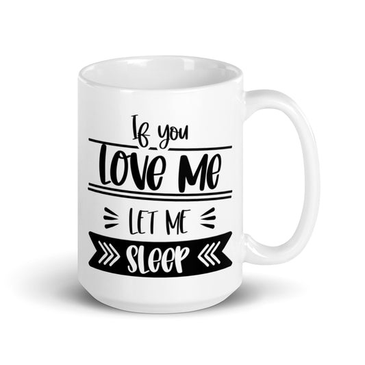 If You Love Me Let Me Sleep White glossy mug