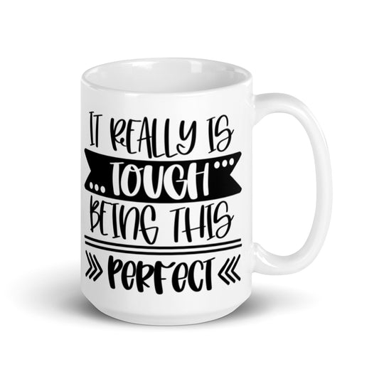 It Really Is Tough Being This Perfect White glossy mug
