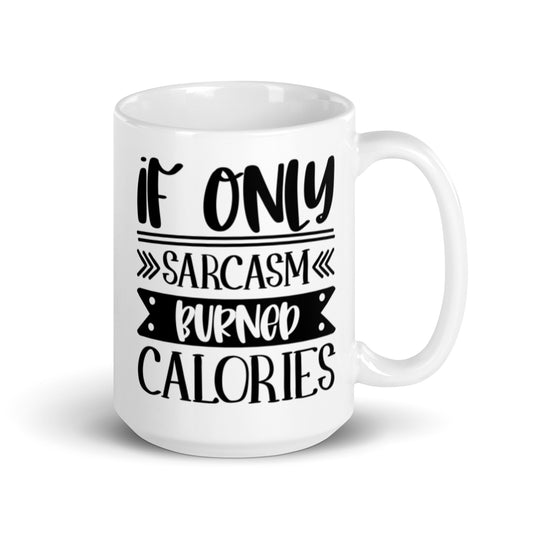 If Only Sarcasm Burned Calories White glossy mug