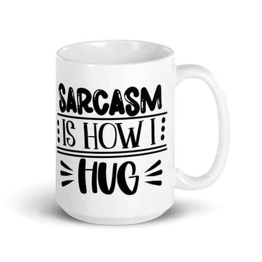 Sarcasm Is How I Hug White glossy mug