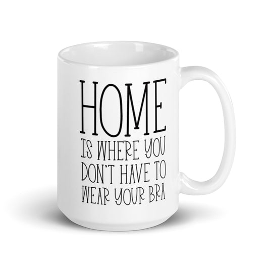 Home is Wear You Don't Have To Wear Your Bra White glossy mug