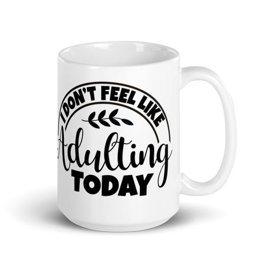 I Don't feel Like Adulting Today White glossy mug